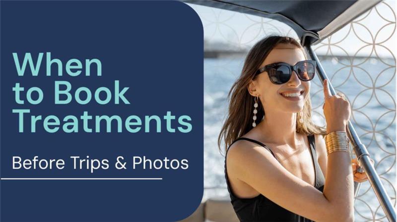 When to Book Treatments Before Trips and Photos